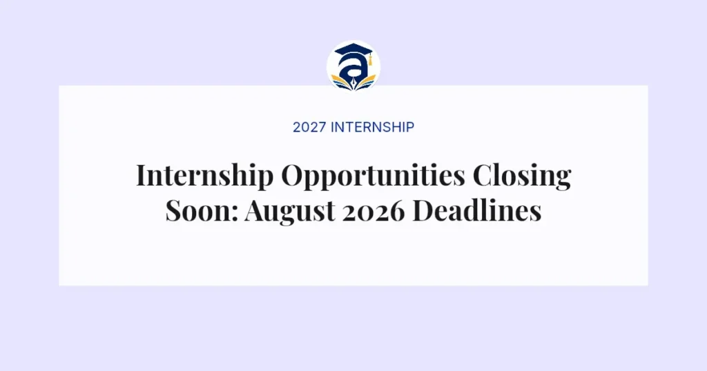 Internship Opportunities Closing Soon: August 2026 Deadlines