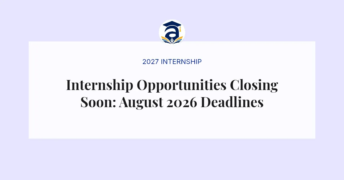 Internship Opportunities Closing Soon: August 2026 Deadlines