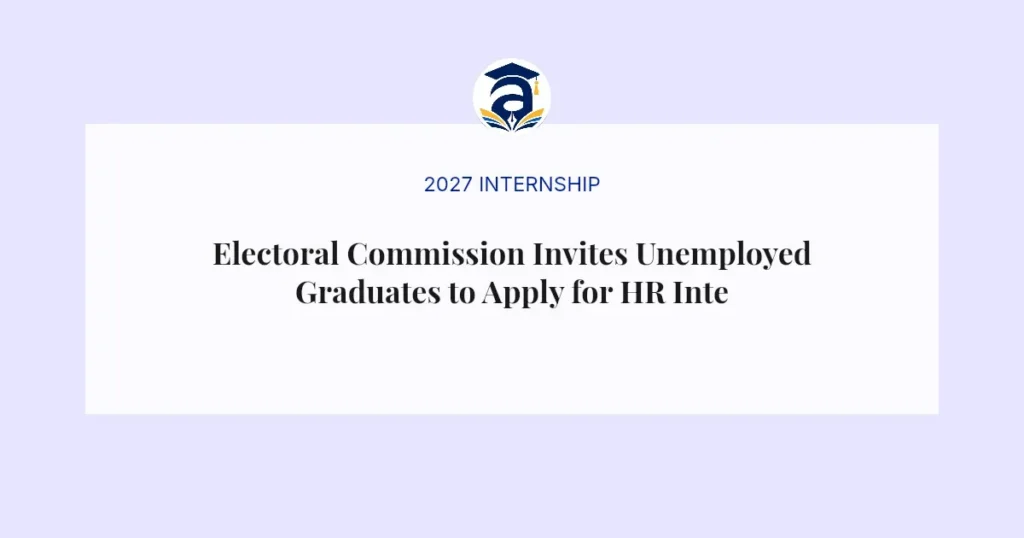 Electoral Commission Invites Unemployed Graduates to Apply for HR Internship